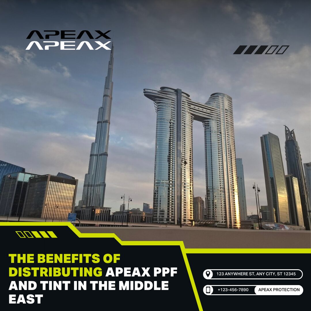 The Benefits of Distributing Apeax PPF and Tint in the Middle East